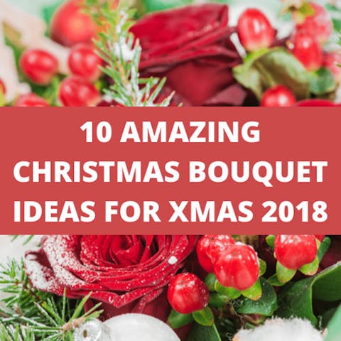 10 Amazing Christmas Bouquet Ideas For Xmas 2018